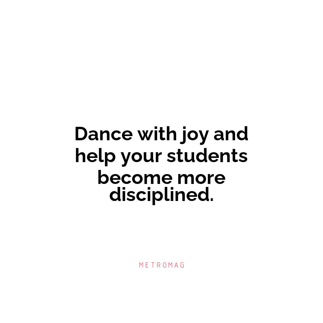 Dance with joy and help your students become more disciplined.