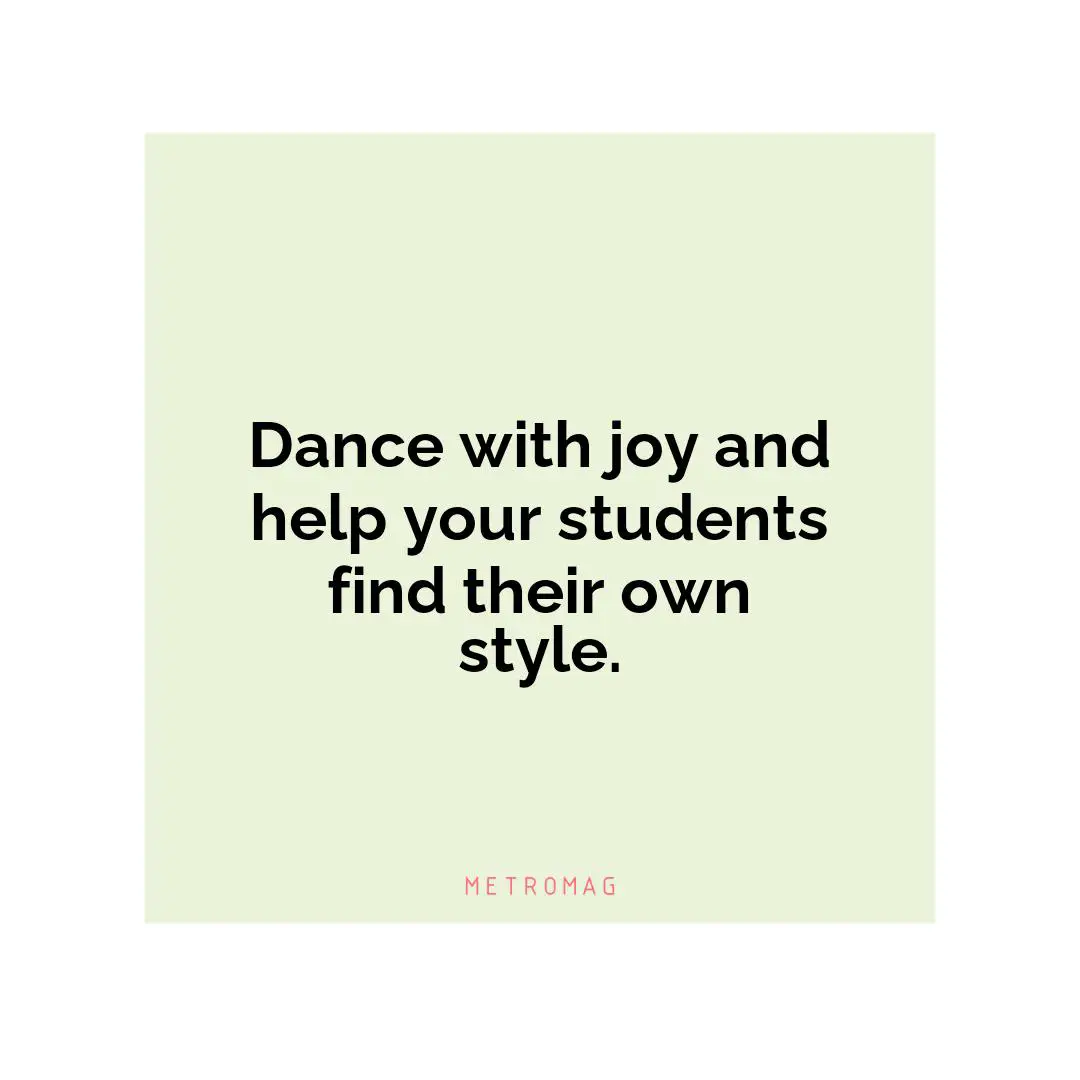 Dance with joy and help your students find their own style.