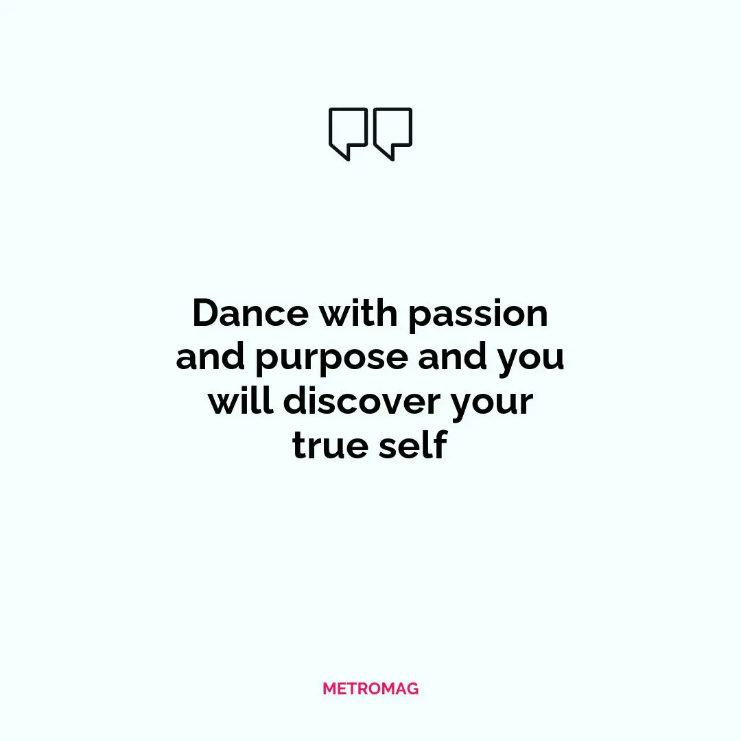 Dance with passion and purpose and you will discover your true self