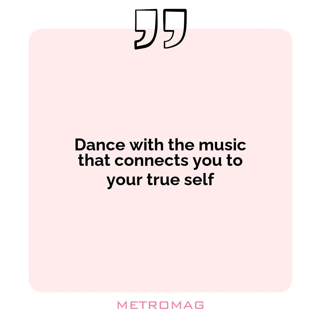 Dance with the music that connects you to your true self