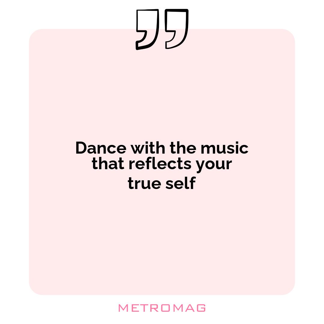 Dance with the music that reflects your true self