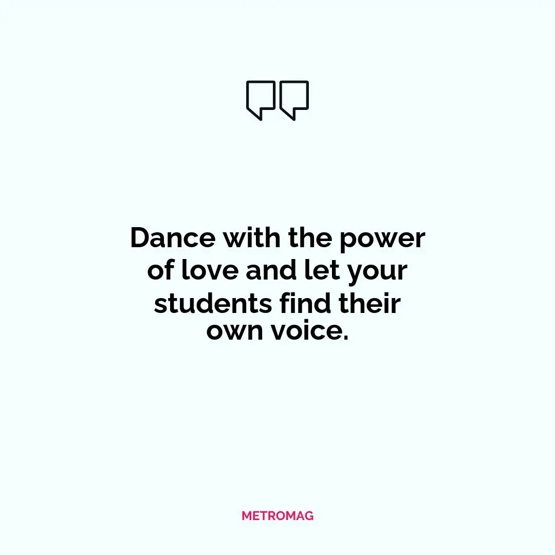Dance with the power of love and let your students find their own voice.