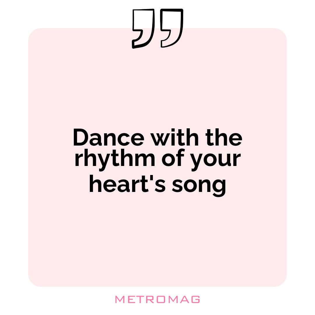 Dance with the rhythm of your heart's song