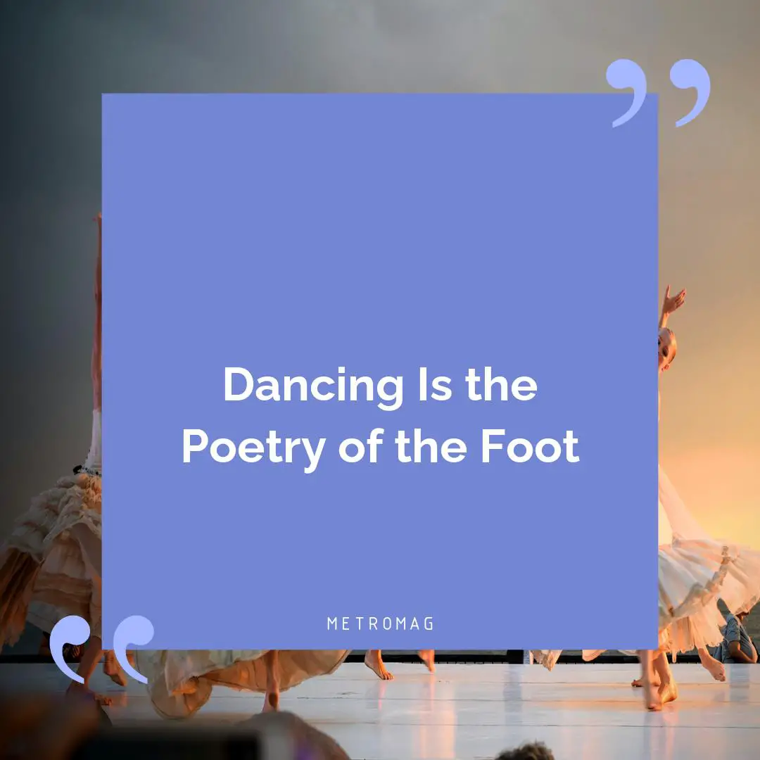 Dancing Is the Poetry of the Foot