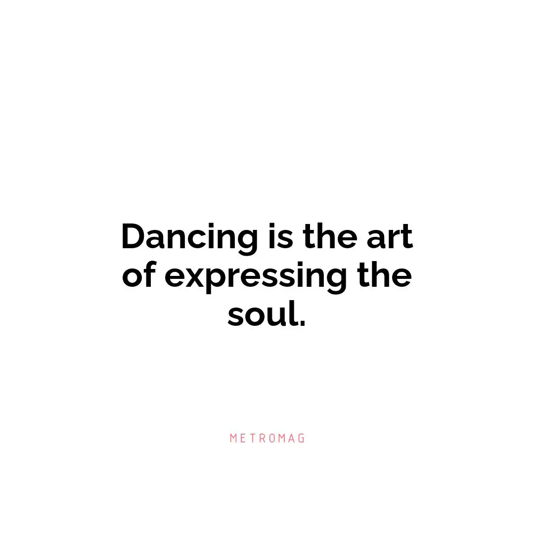 Dancing is the art of expressing the soul.