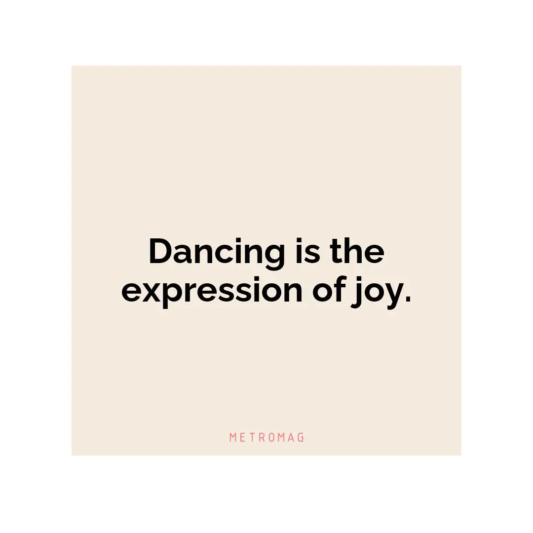 Dancing is the expression of joy.