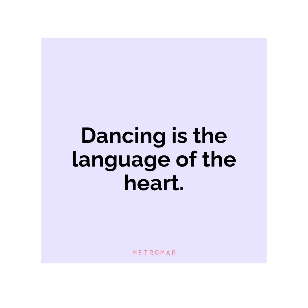 Dancing is the language of the heart.