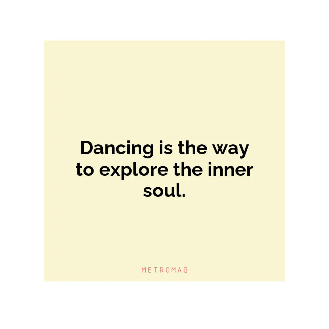 Dancing is the way to explore the inner soul.