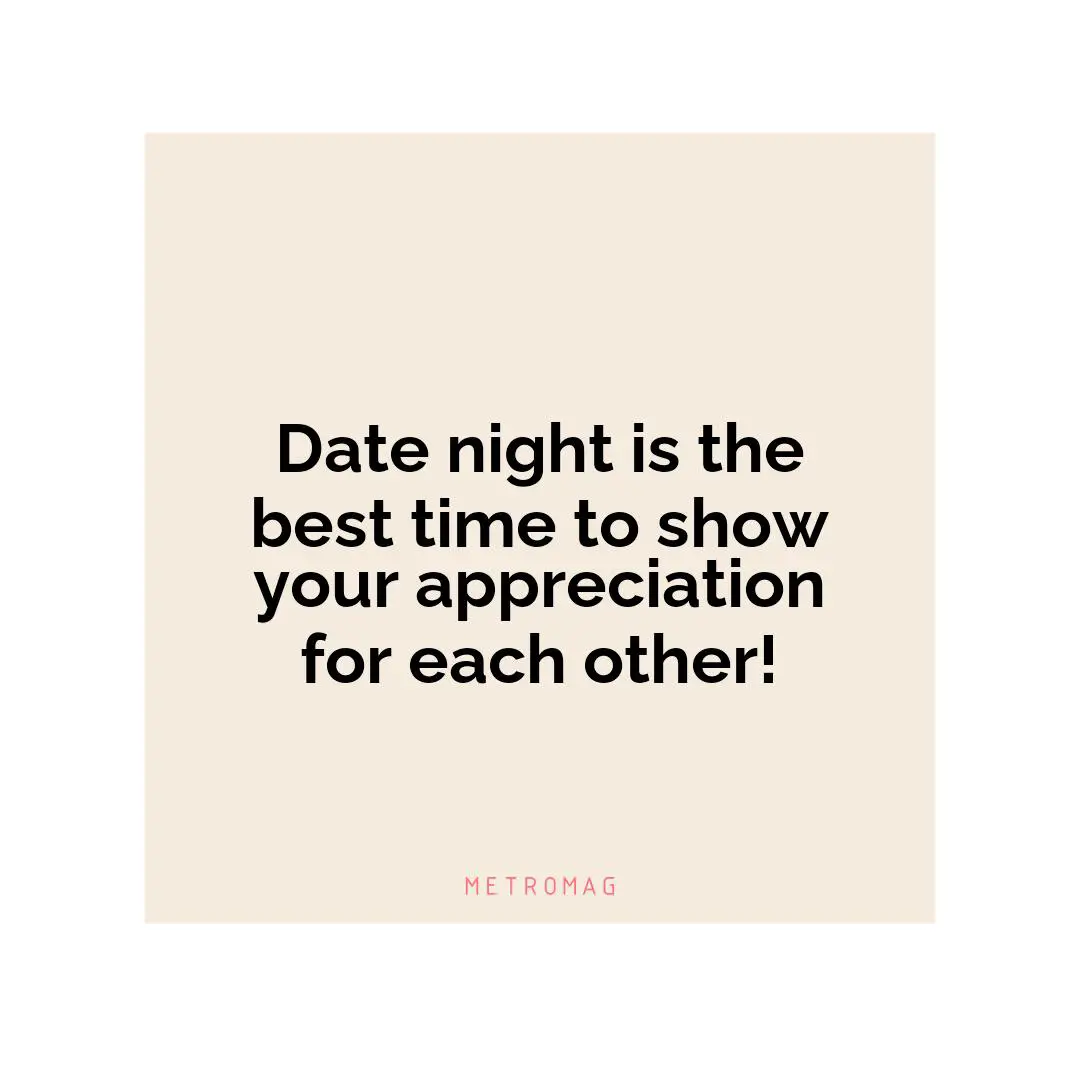 Date night is the best time to show your appreciation for each other!