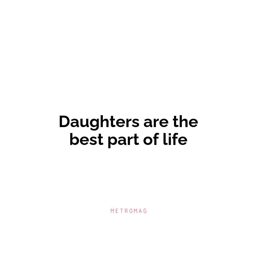 Daughters are the best part of life