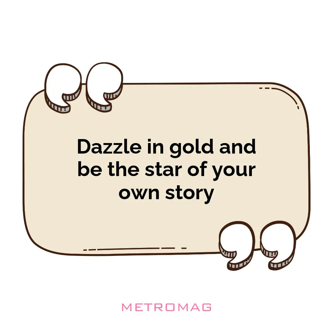 Dazzle in gold and be the star of your own story