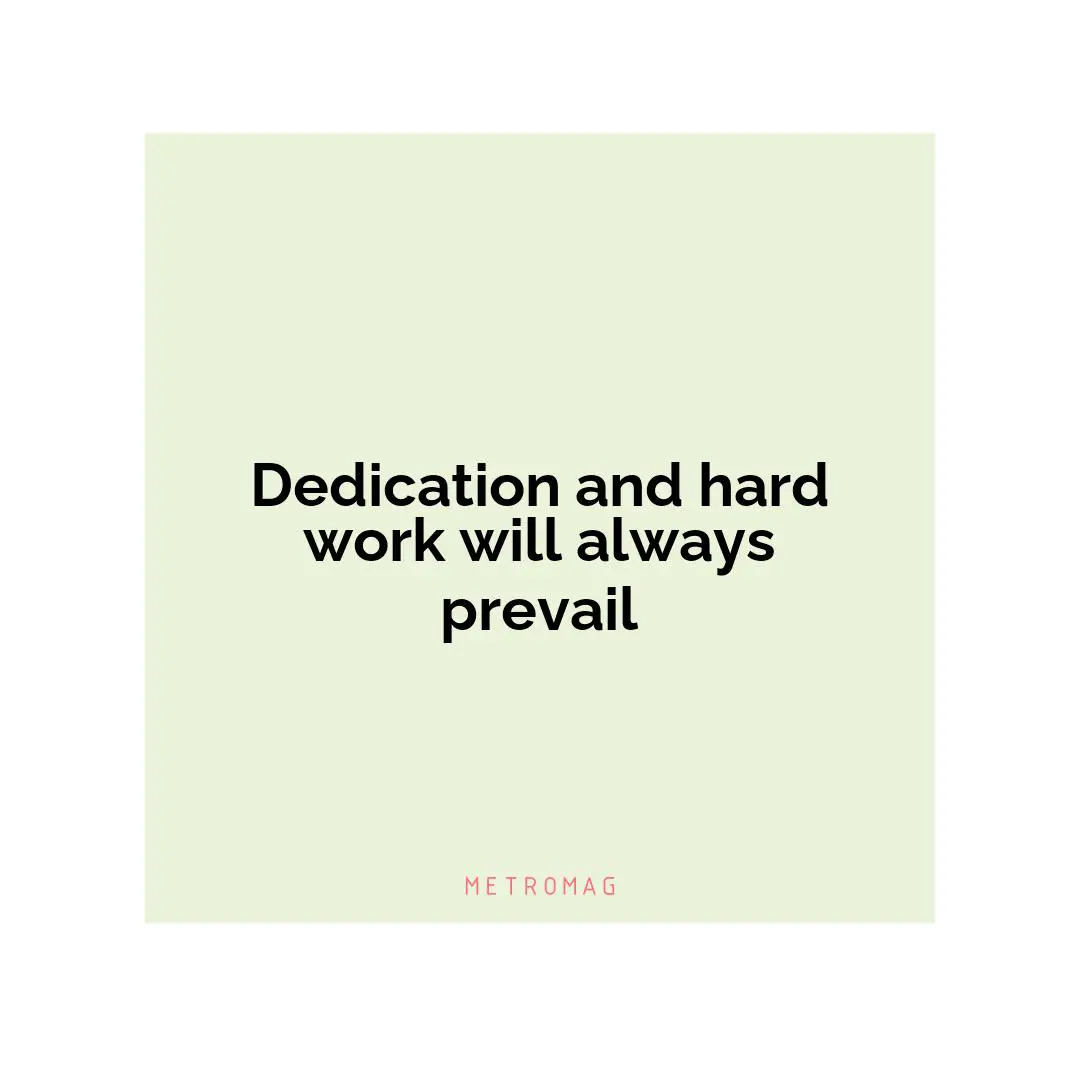 Dedication and hard work will always prevail