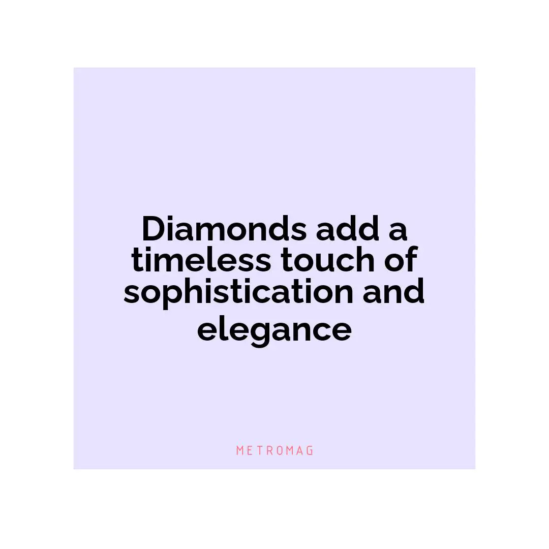 Diamonds add a timeless touch of sophistication and elegance