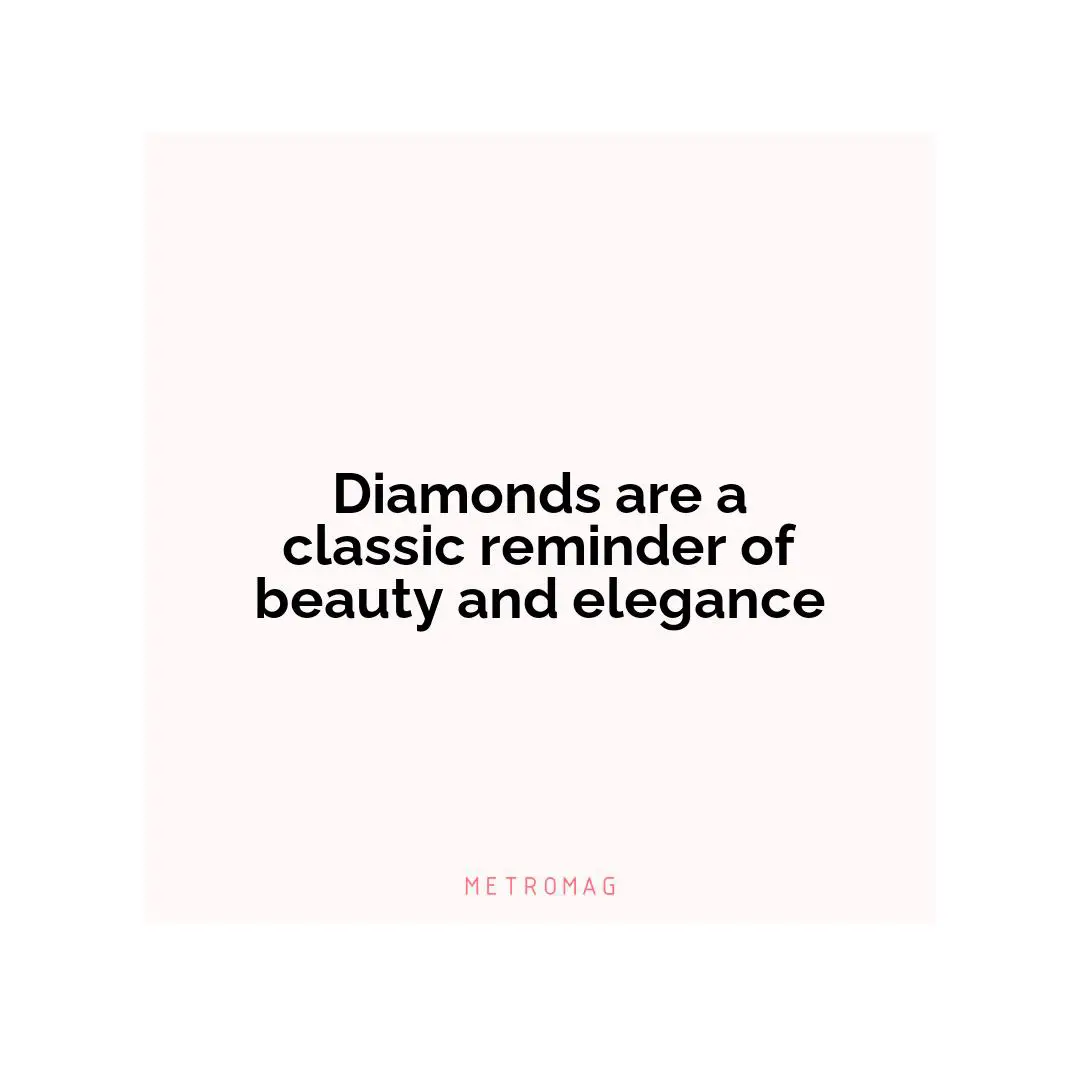 Diamonds are a classic reminder of beauty and elegance