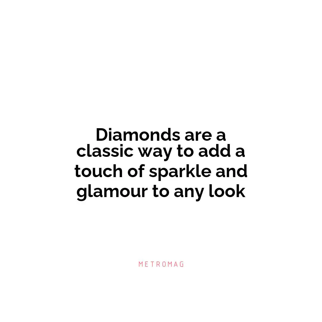 Diamonds are a classic way to add a touch of sparkle and glamour to any look