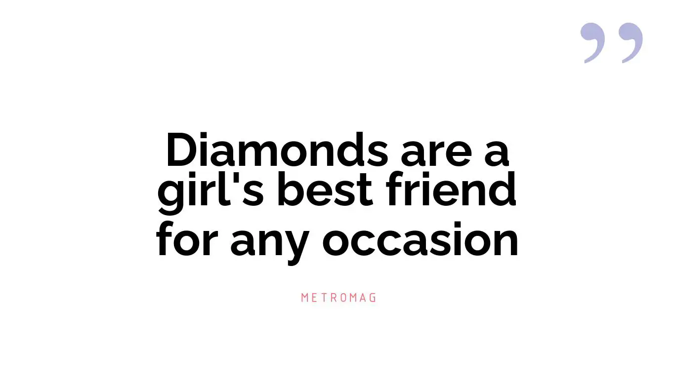 Diamonds are a girl's best friend for any occasion