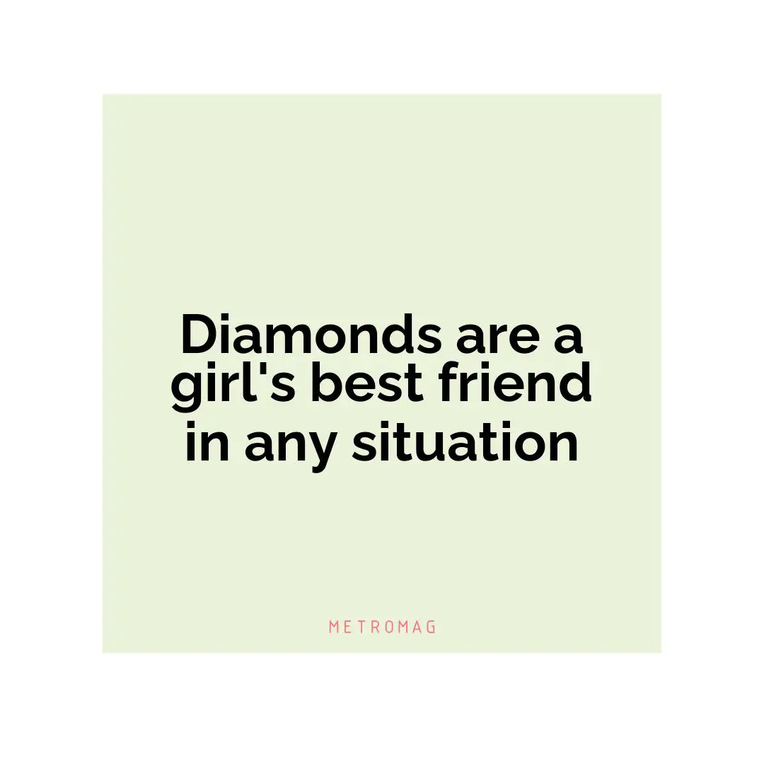 Diamonds are a girl's best friend in any situation