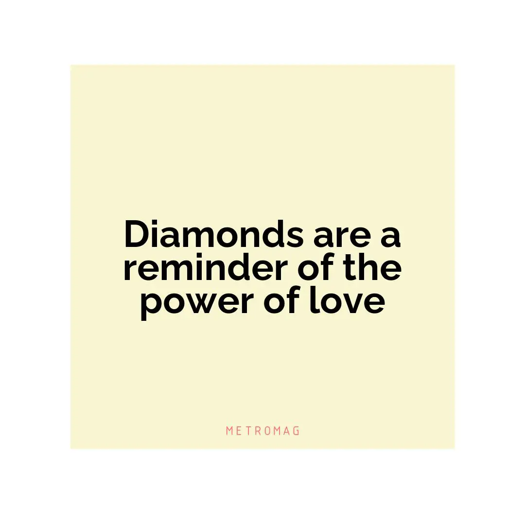 Diamonds are a reminder of the power of love