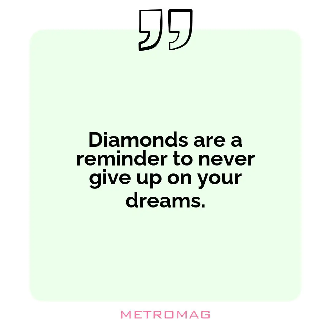 Diamonds are a reminder to never give up on your dreams.