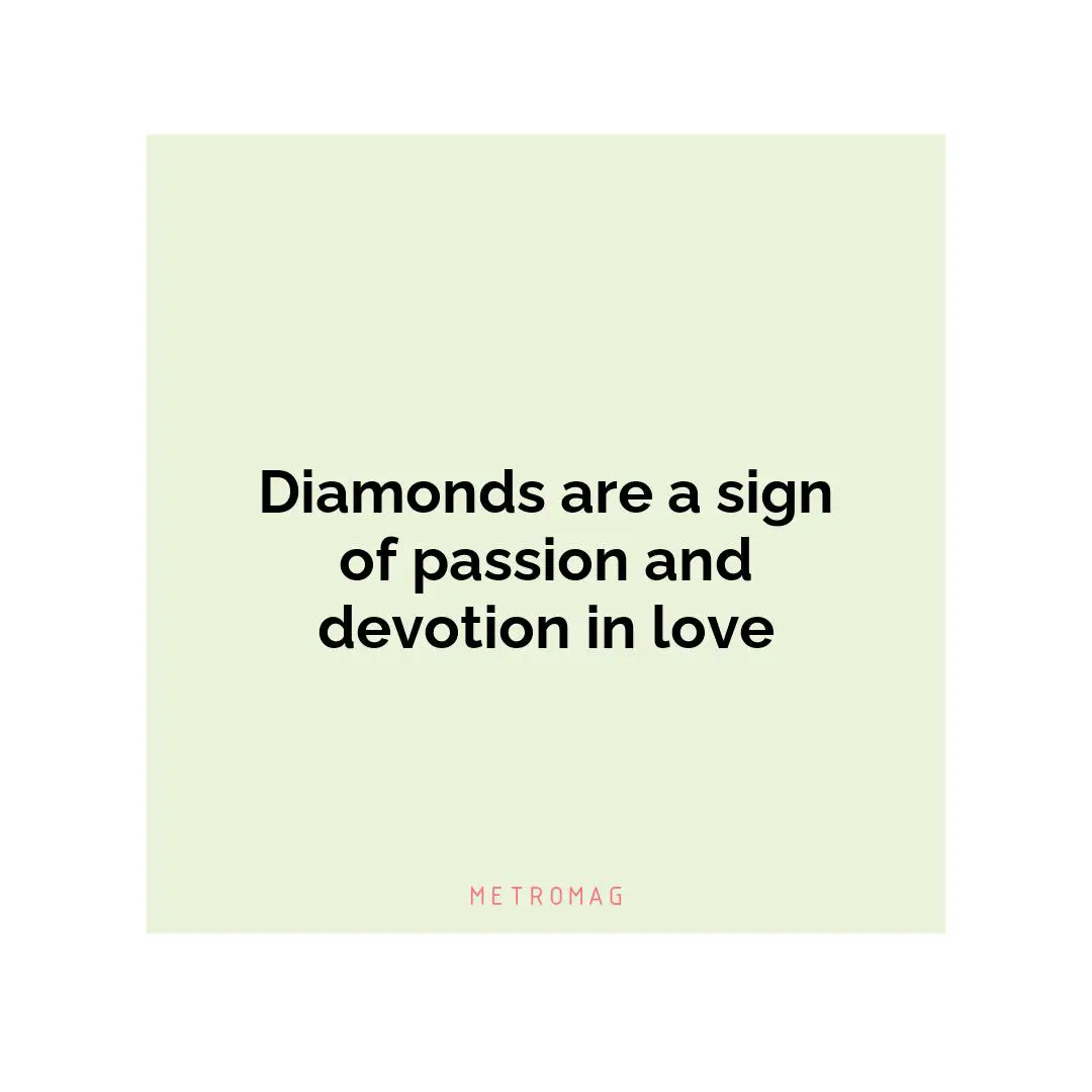 Diamonds are a sign of passion and devotion in love