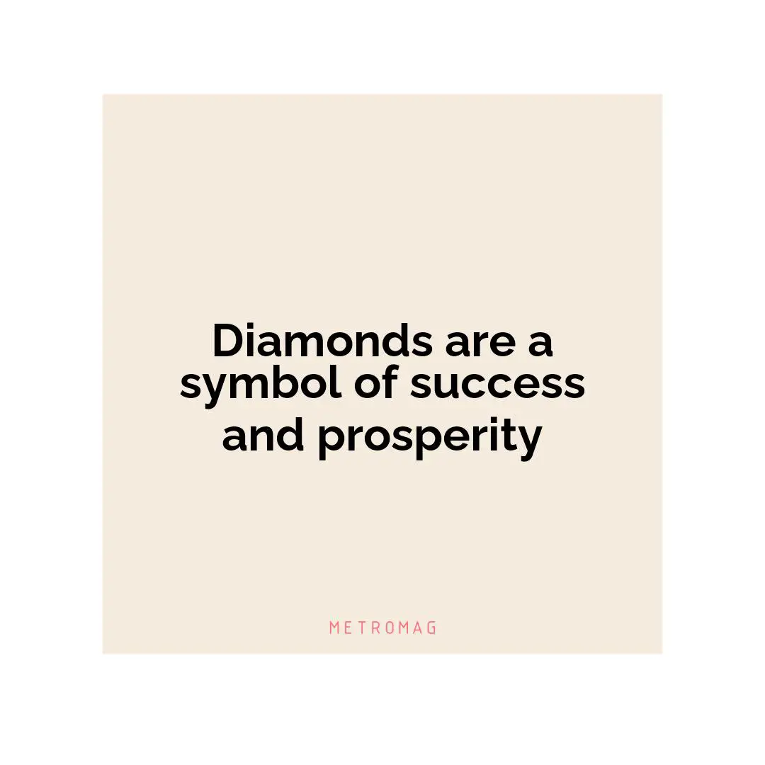 Diamonds are a symbol of success and prosperity