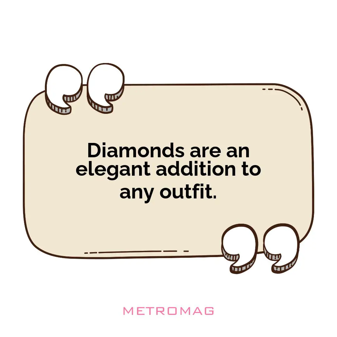 Diamonds are an elegant addition to any outfit.