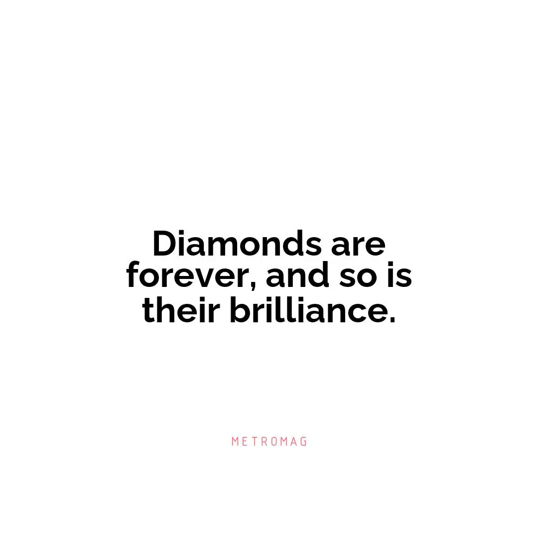 Diamonds are forever, and so is their brilliance.