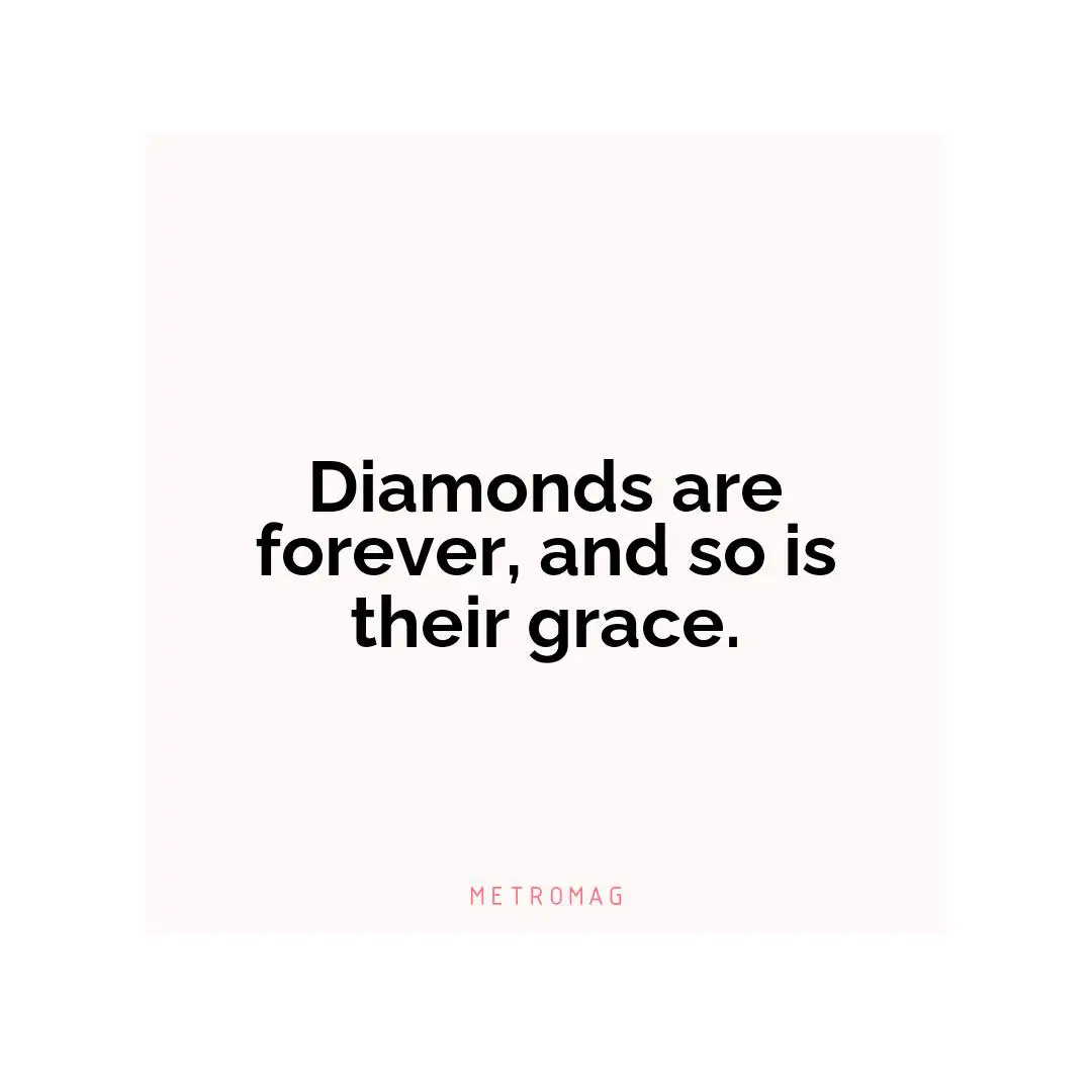 Diamonds are forever, and so is their grace.