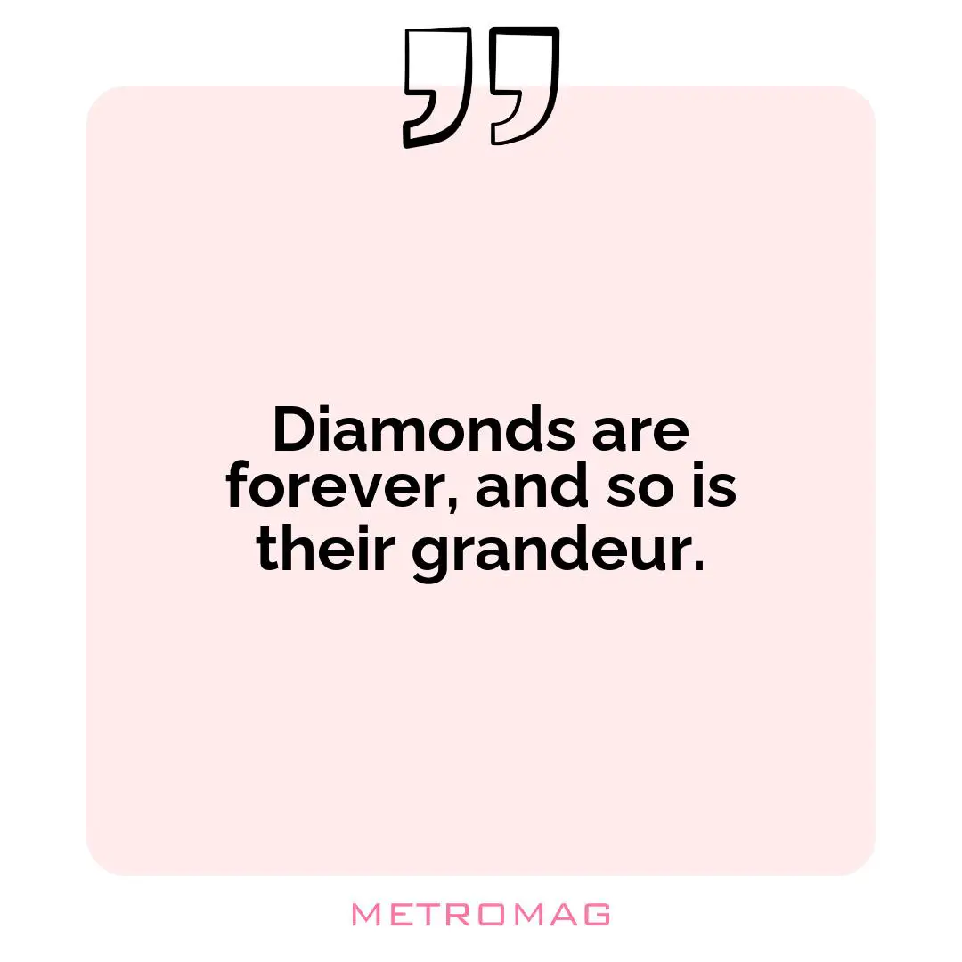 Diamonds are forever, and so is their grandeur.