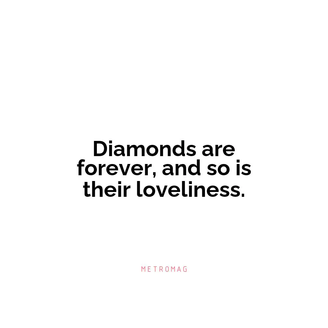 Diamonds are forever, and so is their loveliness.
