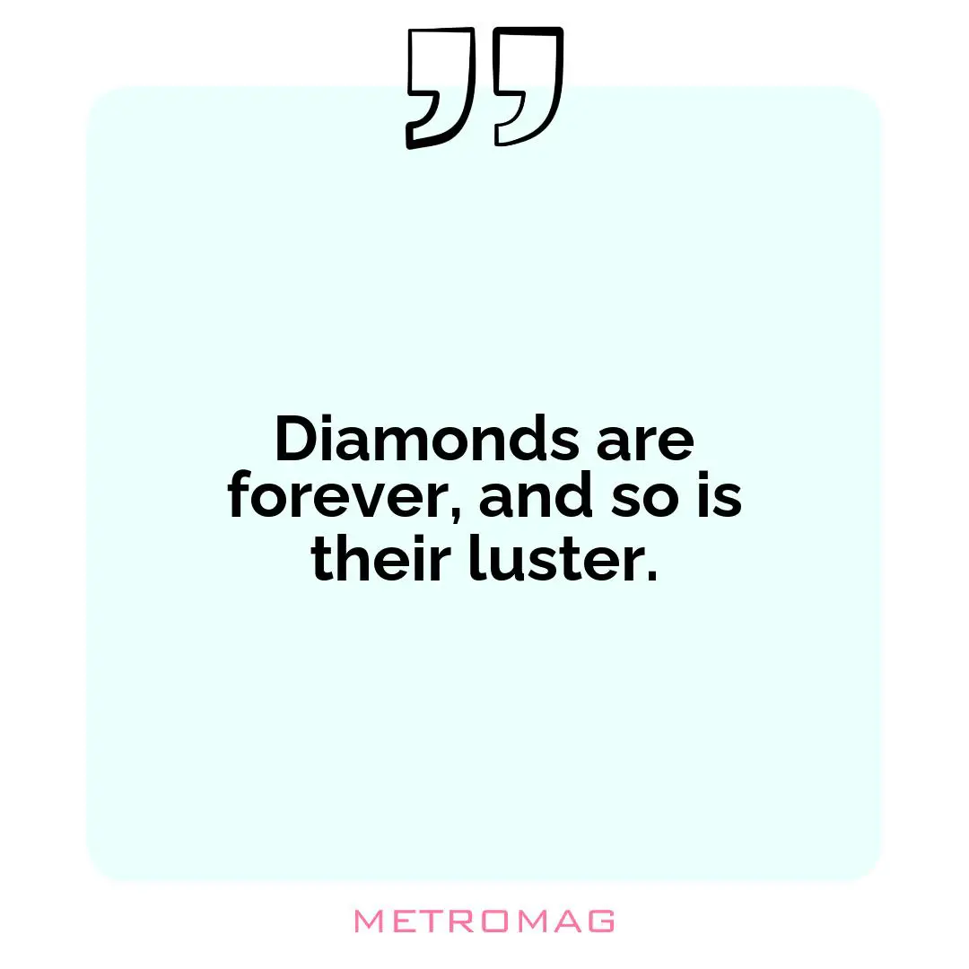 Diamonds are forever, and so is their luster.