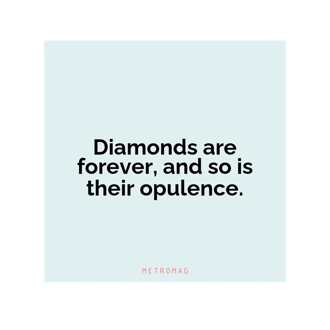 Diamonds are forever, and so is their opulence.