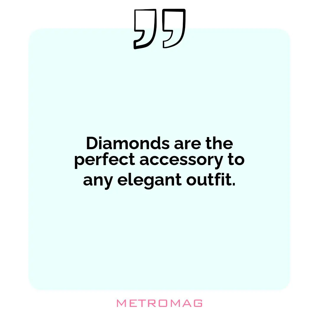 Diamonds are the perfect accessory to any elegant outfit.