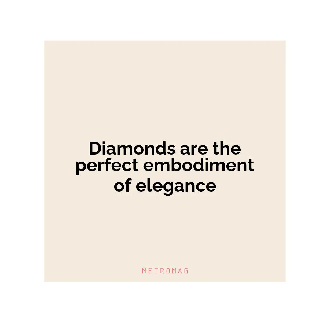 Diamonds are the perfect embodiment of elegance