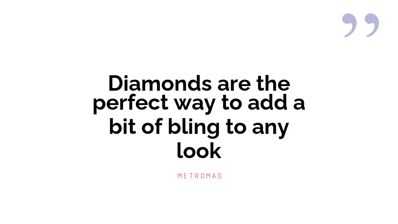 Diamonds are the perfect way to add a bit of bling to any look