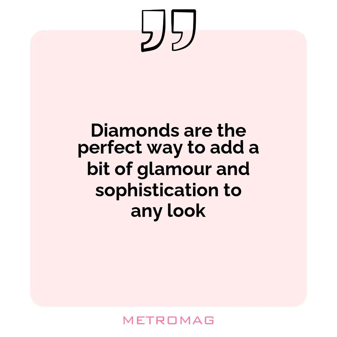 Diamonds are the perfect way to add a bit of glamour and sophistication to any look