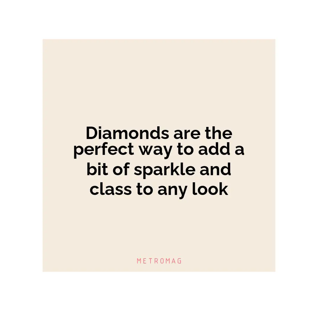 Diamonds are the perfect way to add a bit of sparkle and class to any look