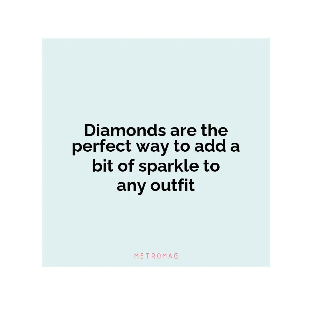 Diamonds are the perfect way to add a bit of sparkle to any outfit