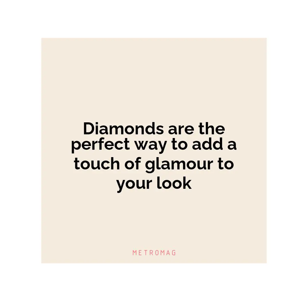 Diamonds are the perfect way to add a touch of glamour to your look