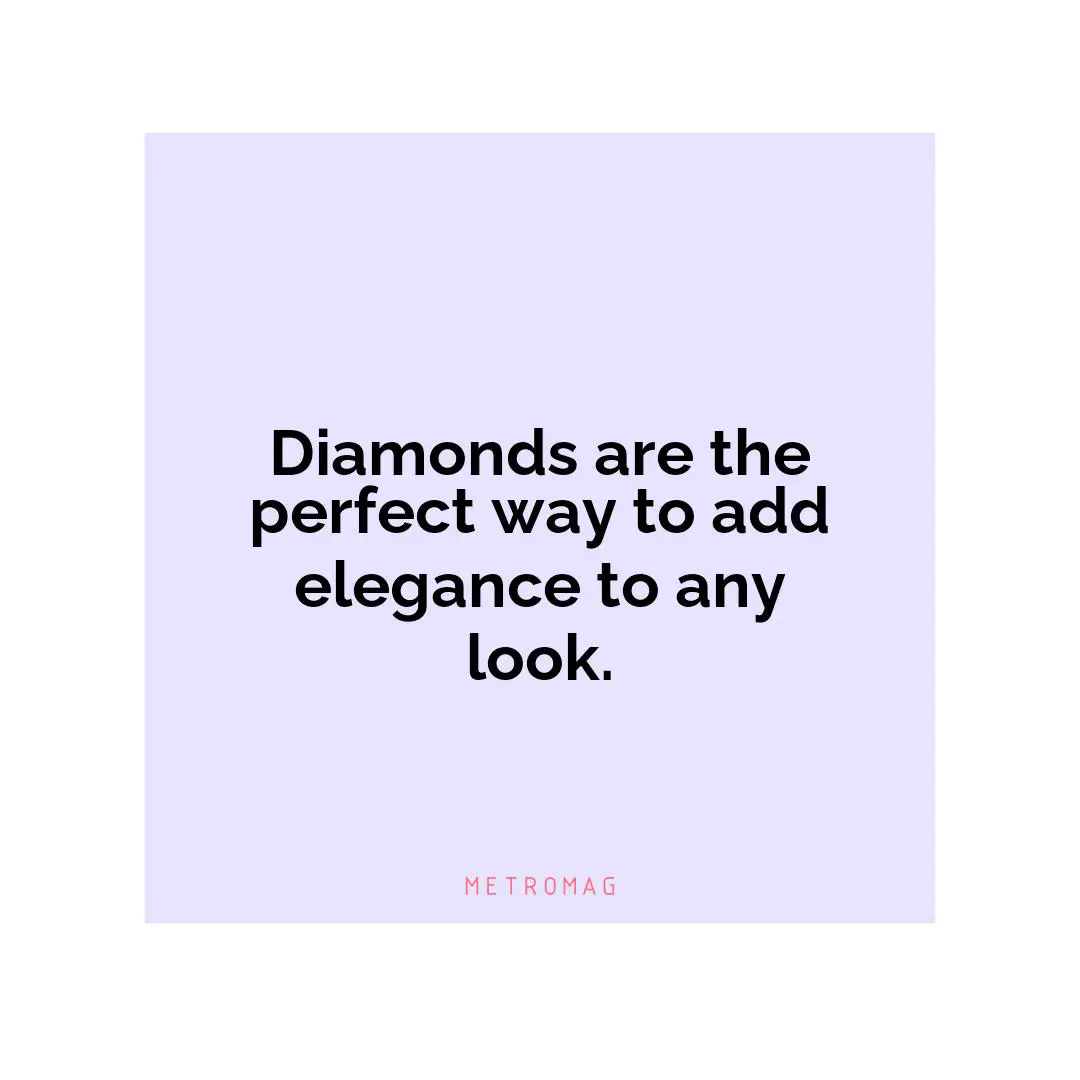 Diamonds are the perfect way to add elegance to any look.