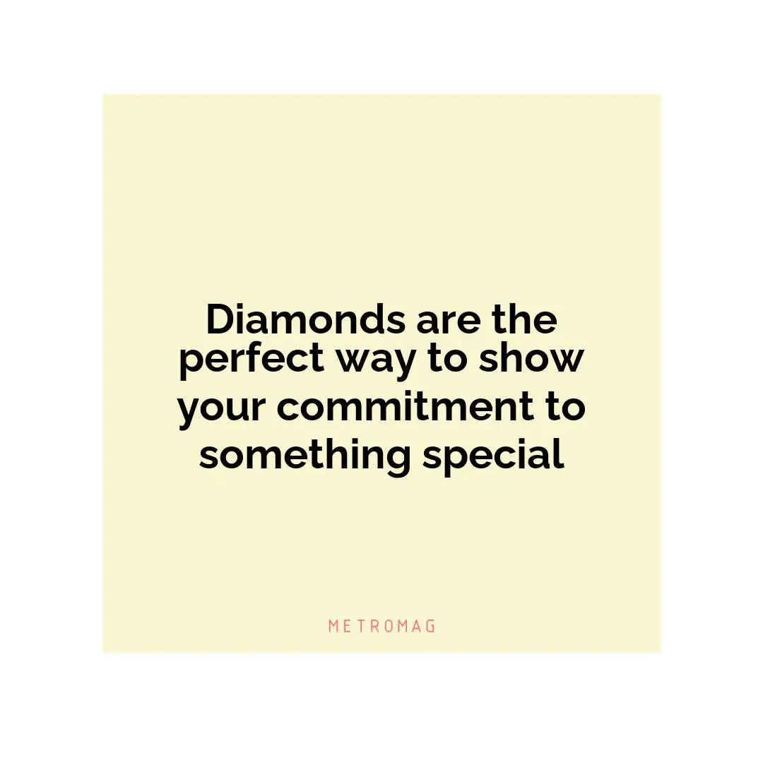 Diamonds are the perfect way to show your commitment to something special