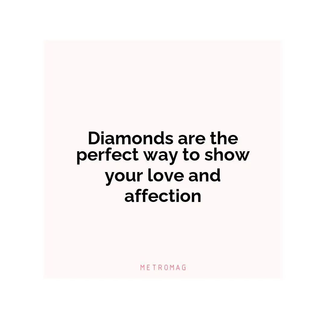 Diamonds are the perfect way to show your love and affection