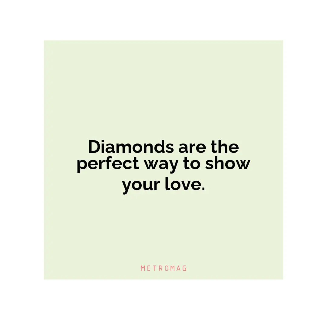 Diamonds are the perfect way to show your love.