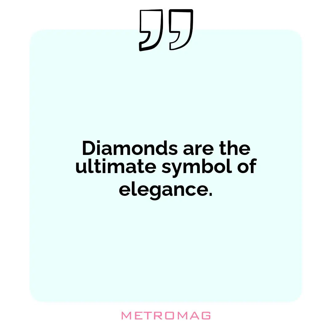 Diamonds are the ultimate symbol of elegance.