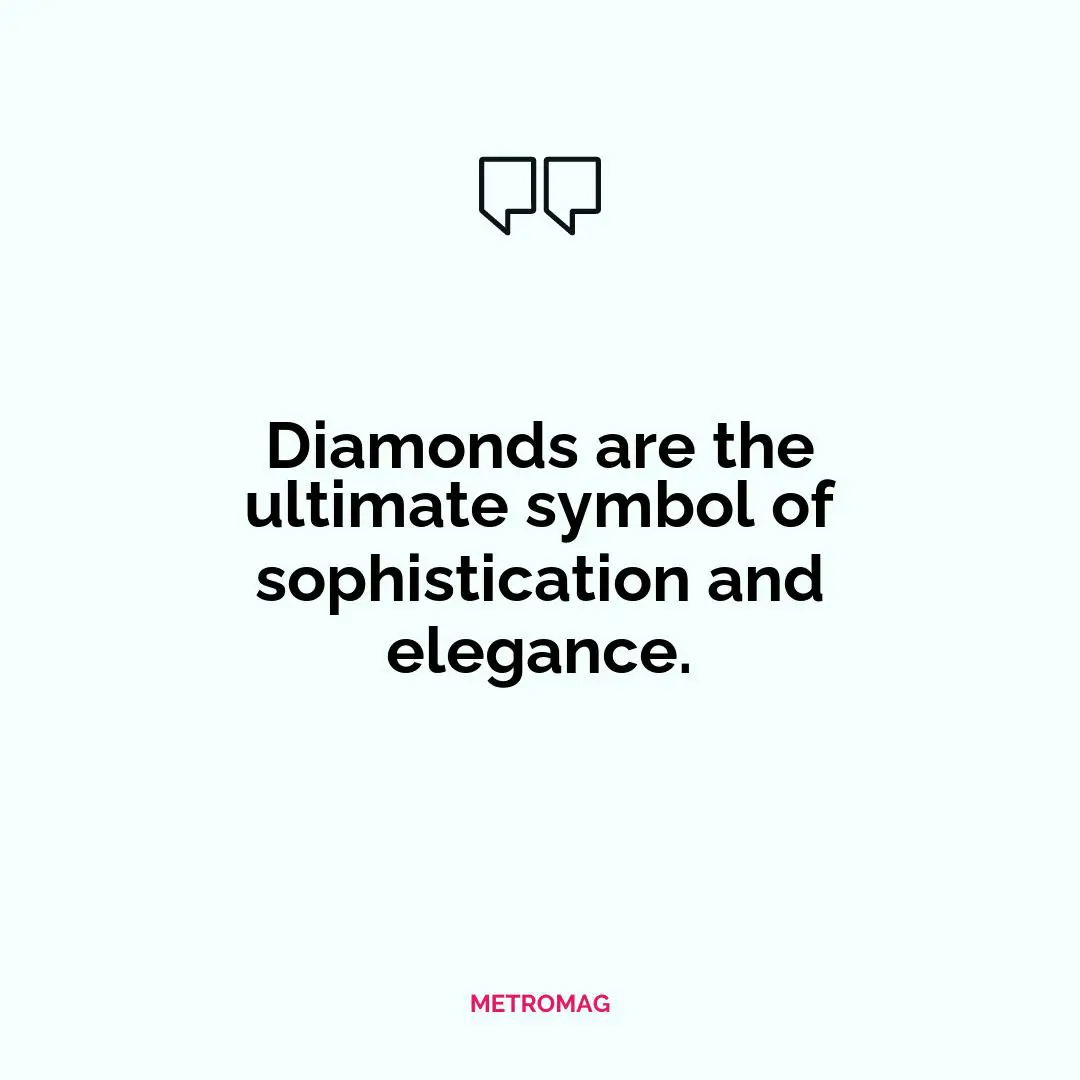 Diamonds are the ultimate symbol of sophistication and elegance.