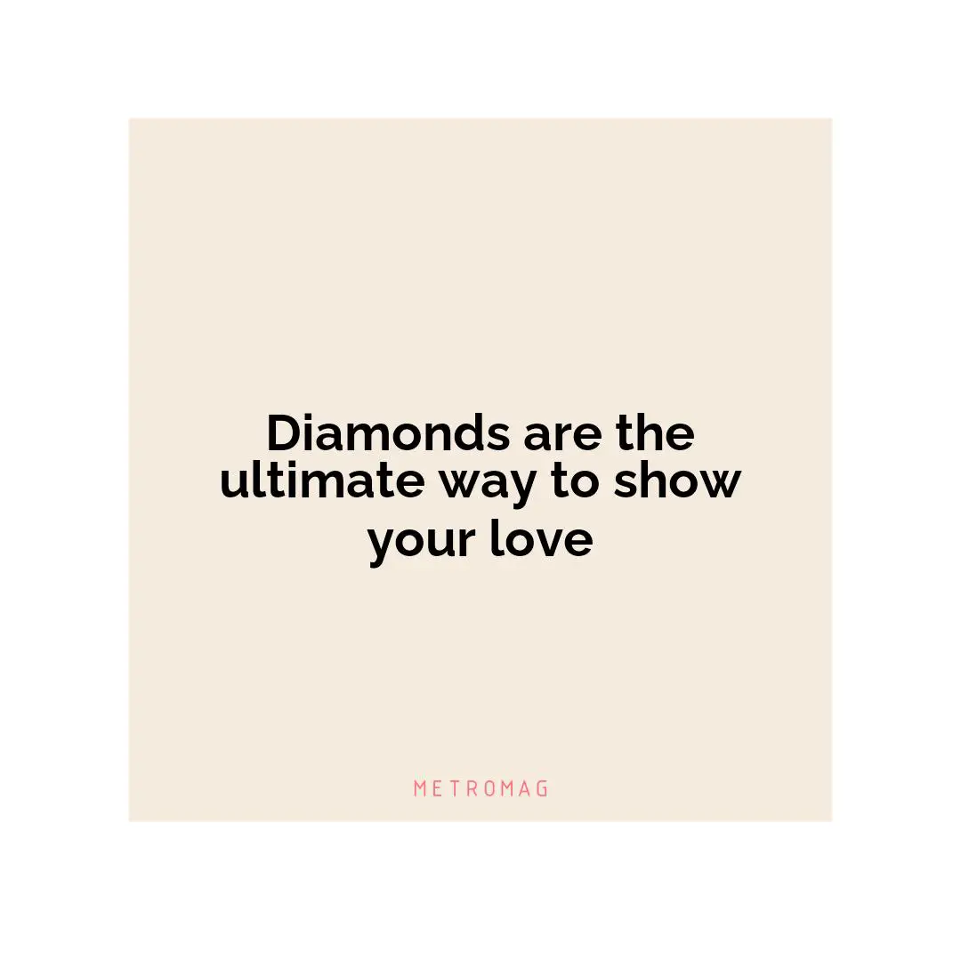 Diamonds are the ultimate way to show your love