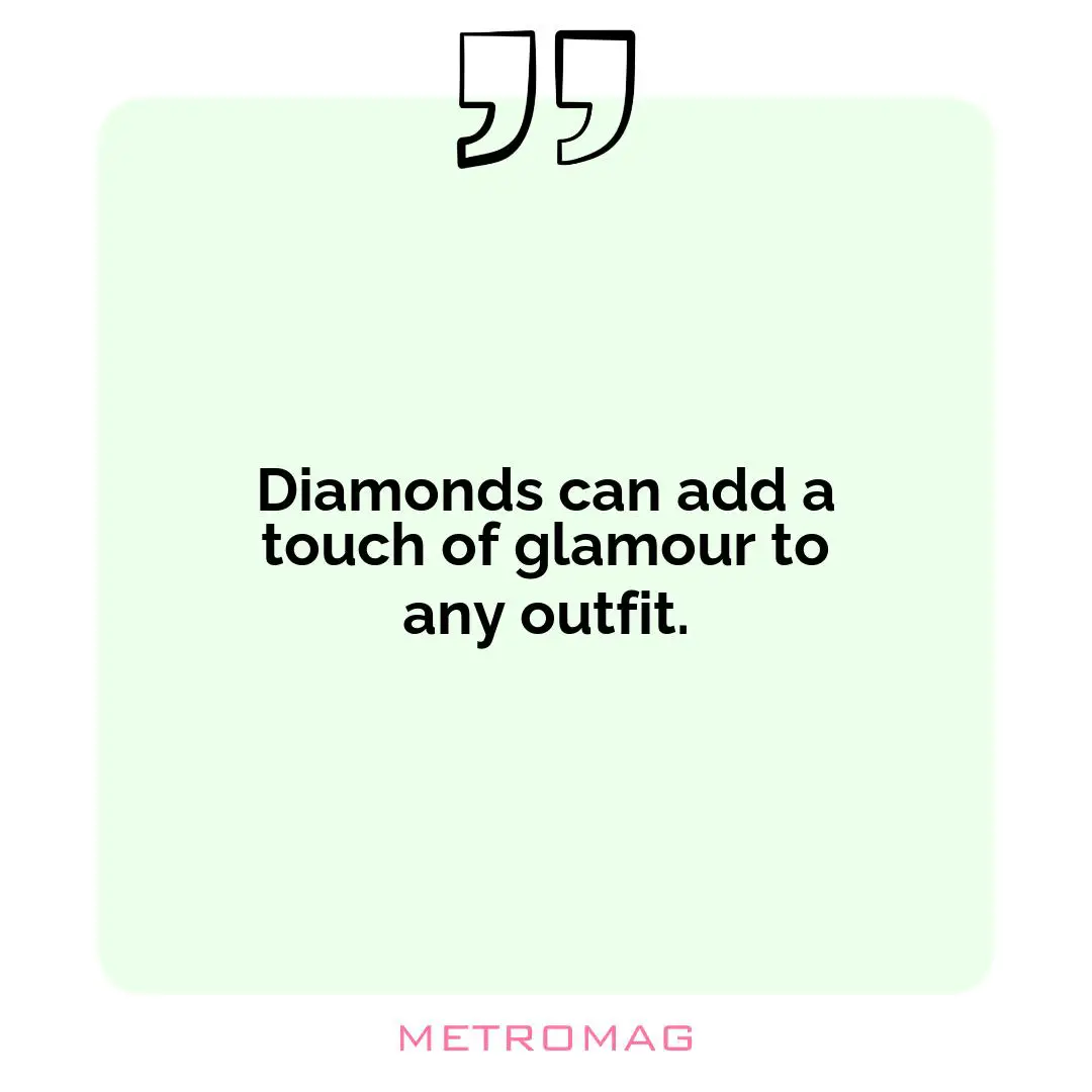 Diamonds can add a touch of glamour to any outfit.