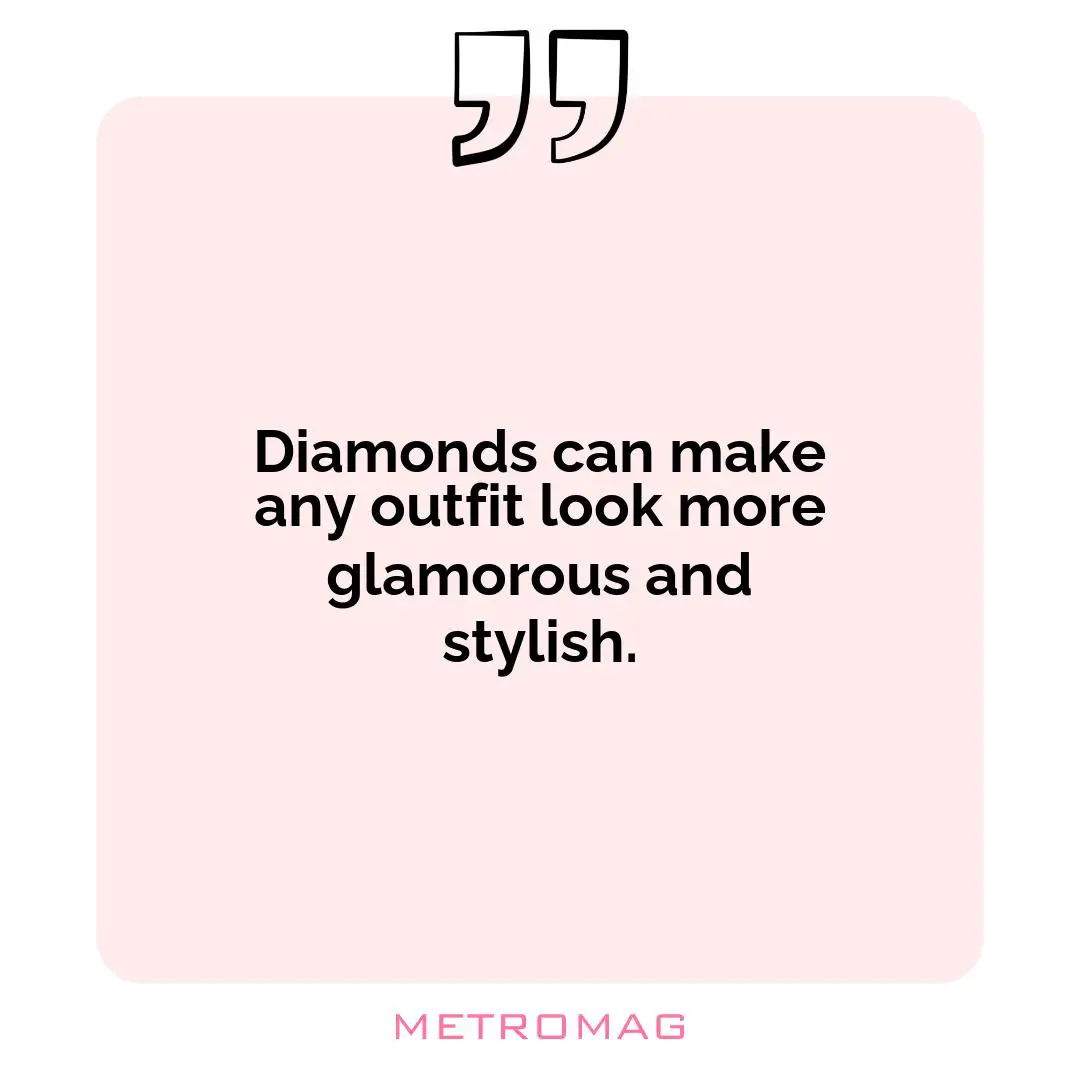 Diamonds can make any outfit look more glamorous and stylish.