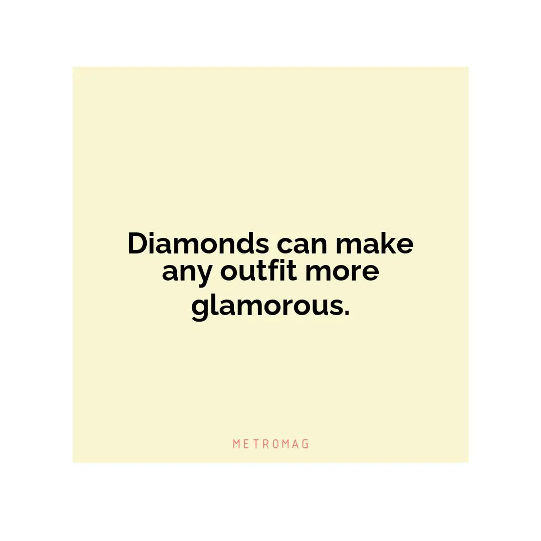 Diamonds can make any outfit more glamorous.