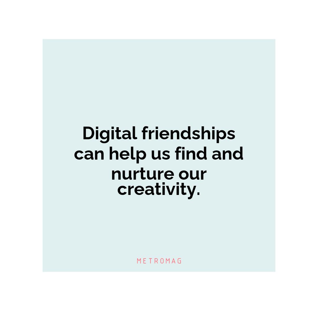 Digital friendships can help us find and nurture our creativity.